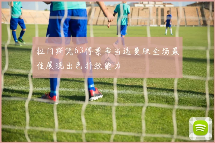 拉门斯凭63得票率当选曼联全场最佳展现出色扑救能力