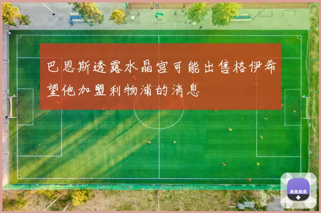巴恩斯透露水晶宫可能出售格伊希望他加盟利物浦的消息
